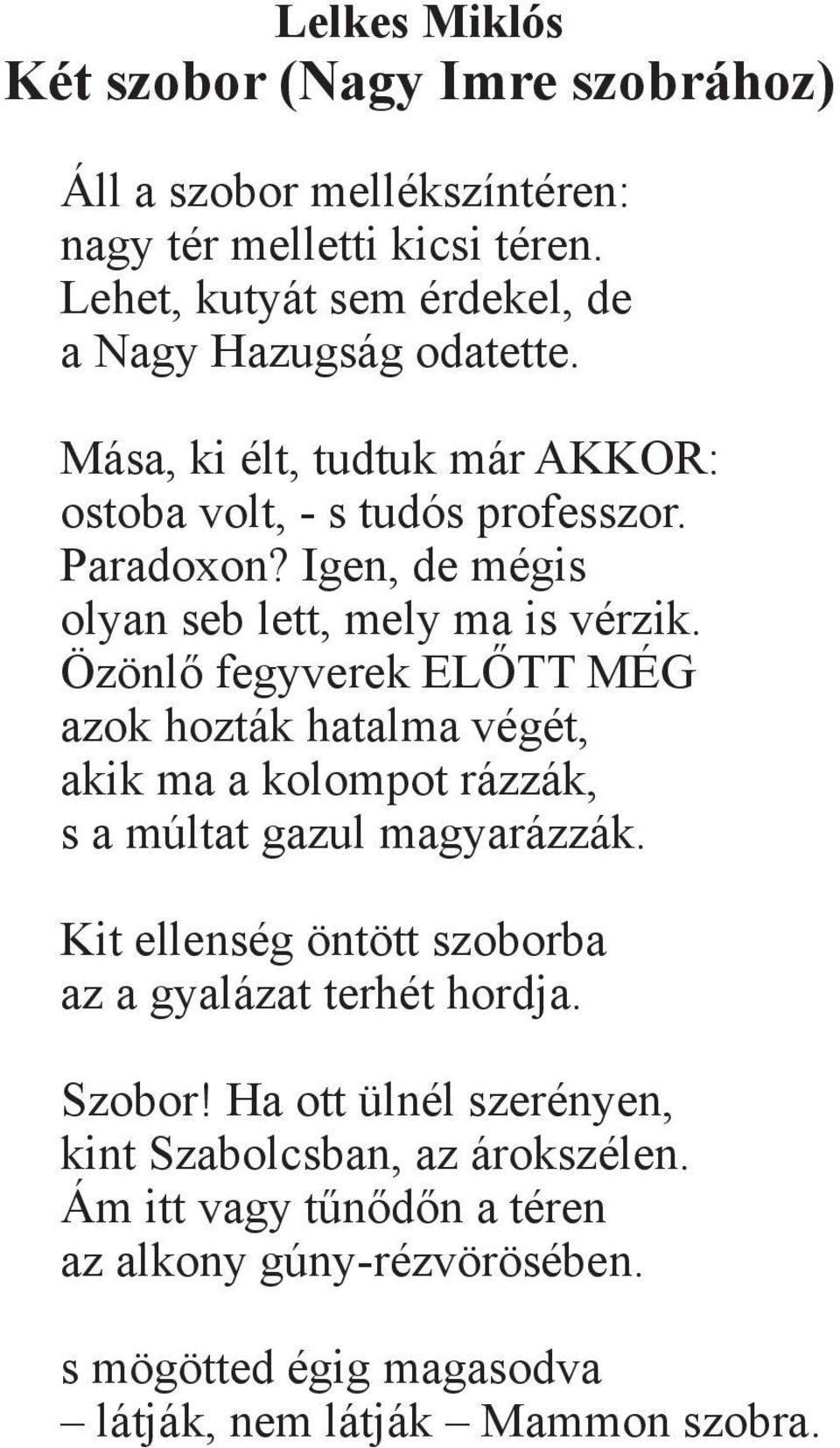 Igen, de mégis olyan seb lett, mely ma is vérzik. Özönlő fegyverek ELŐTT MÉG azok hozták hatalma végét, akik ma a kolompot rázzák, s a múltat gazul magyarázzák.