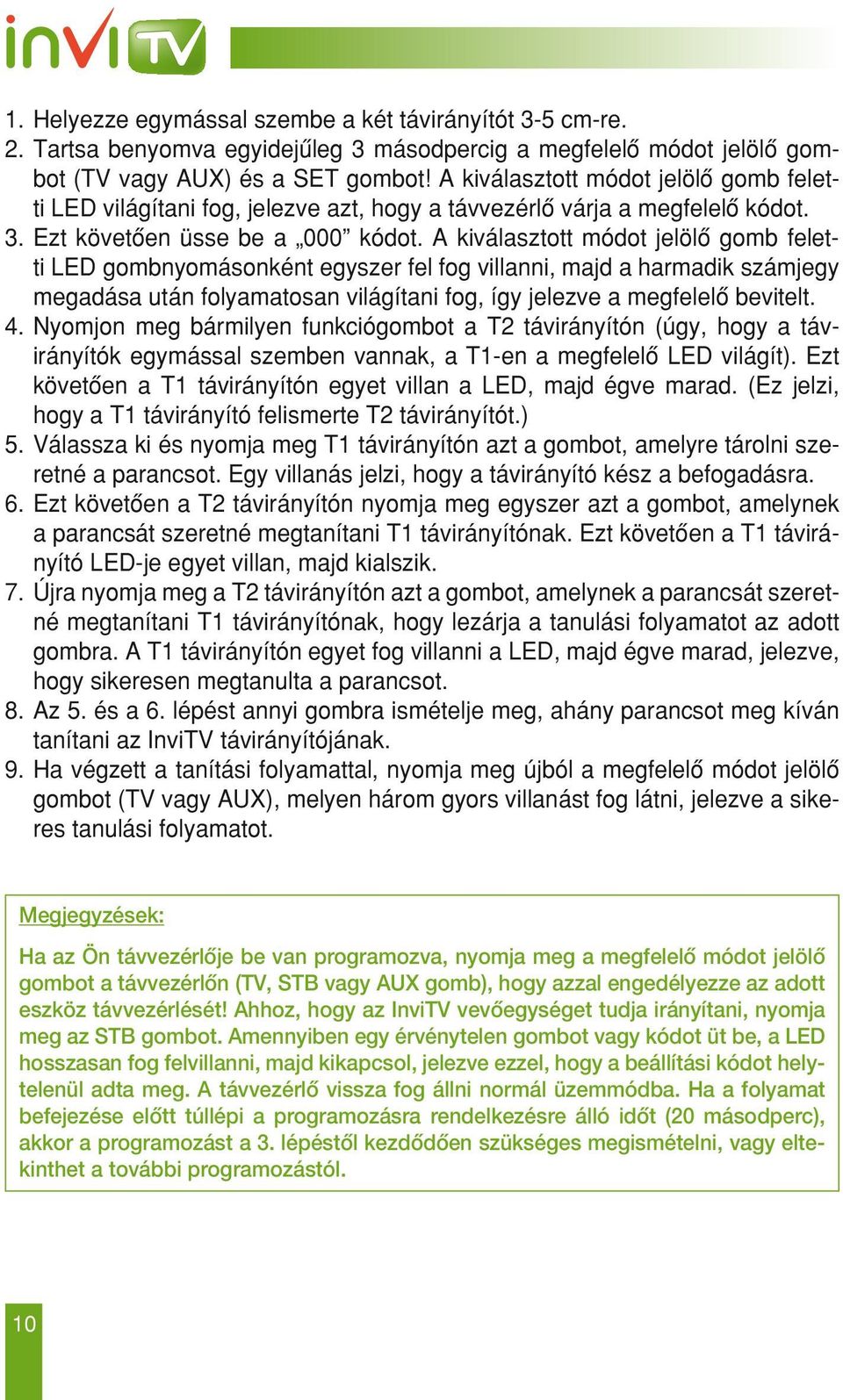 A kiválasztott módot jelölô gomb feletti LED gombnyomásonként egyszer fel fog villanni, majd a harmadik számjegy megadása után folyamatosan világítani fog, így jelezve a megfelelô bevitelt. 4.