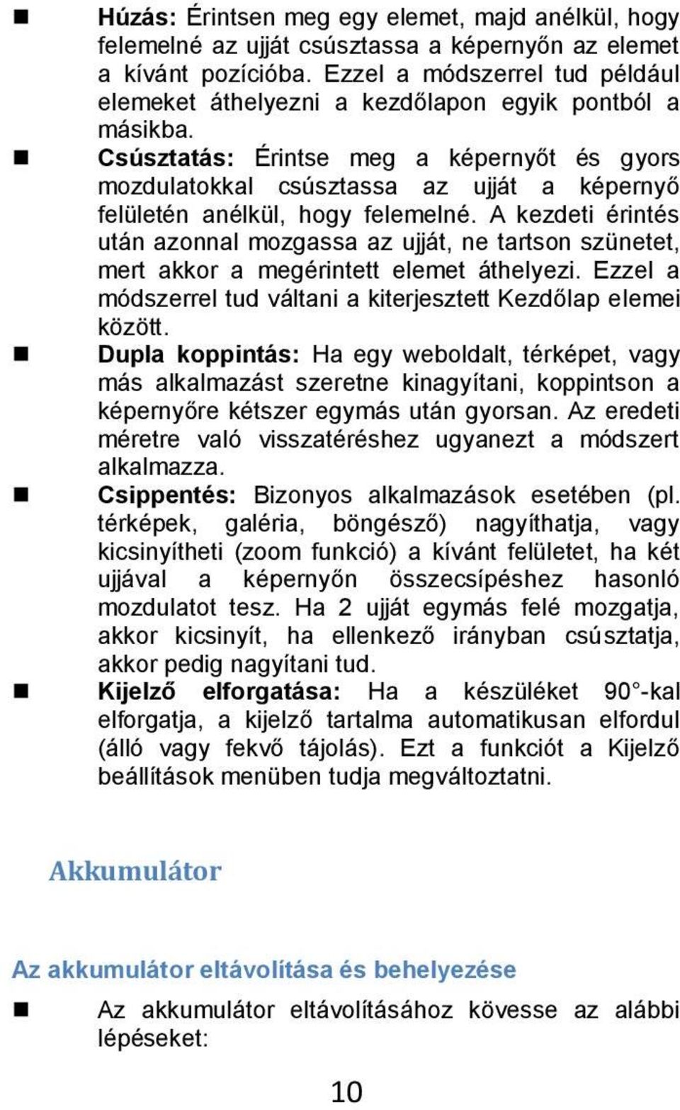 Csúsztatás: Érintse meg a képernyőt és gyors mozdulatokkal csúsztassa az ujját a képernyő felületén anélkül, hogy felemelné.