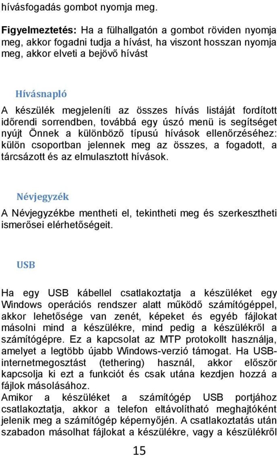 hívás listáját fordított időrendi sorrendben, továbbá egy úszó menü is segítséget nyújt Önnek a különböző típusú hívások ellenőrzéséhez: külön csoportban jelennek meg az összes, a fogadott, a