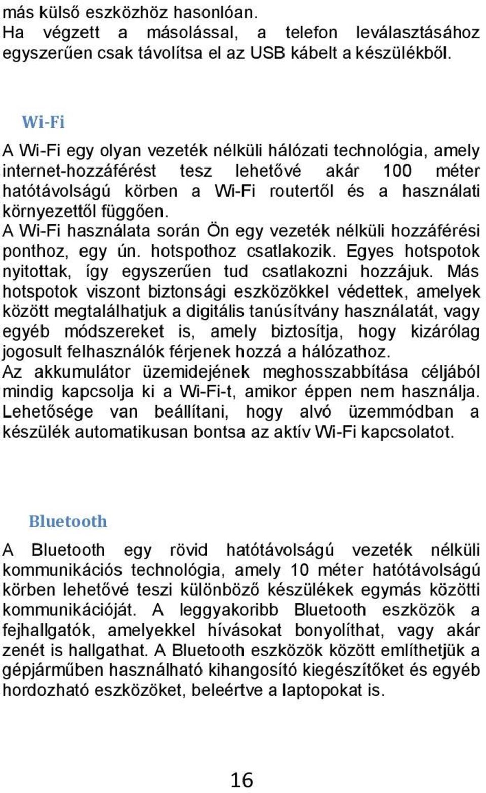 A Wi-Fi használata során Ön egy vezeték nélküli hozzáférési ponthoz, egy ún. hotspothoz csatlakozik. Egyes hotspotok nyitottak, így egyszerűen tud csatlakozni hozzájuk.