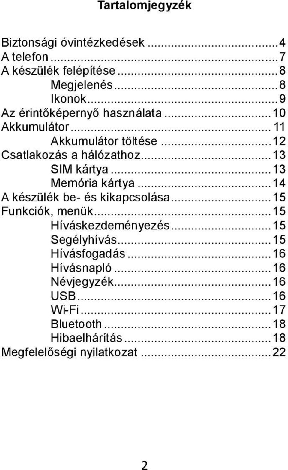 .. 13 Memória kártya... 14 A készülék be- és kikapcsolása... 15 Funkciók, menük... 15 Híváskezdeményezés... 15 Segélyhívás.