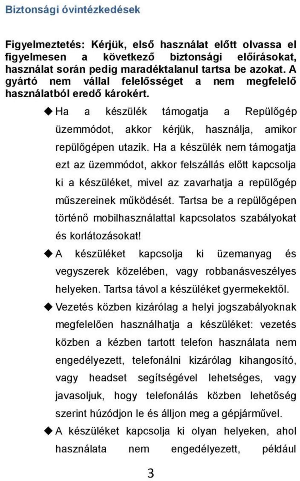 Ha a készülék nem támogatja ezt az üzemmódot, akkor felszállás előtt kapcsolja ki a készüléket, mivel az zavarhatja a repülőgép műszereinek működését.