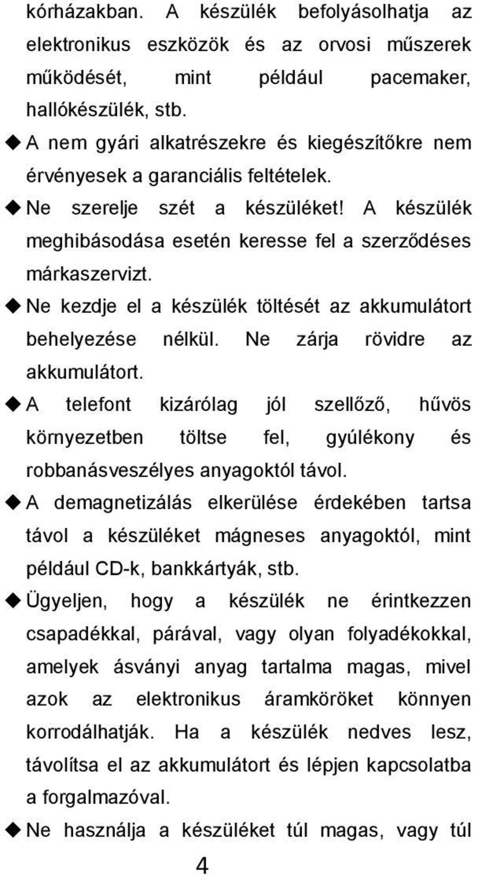 Ne kezdje el a készülék töltését az akkumulátort behelyezése nélkül. Ne zárja rövidre az akkumulátort.