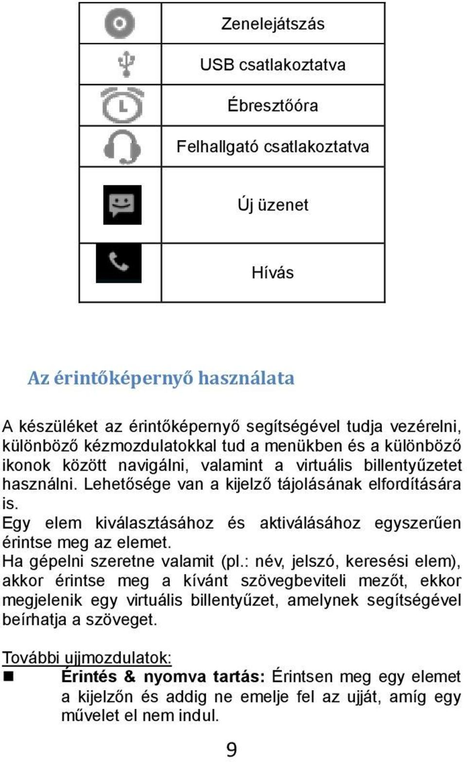 Egy elem kiválasztásához és aktiválásához egyszerűen érintse meg az elemet. Ha gépelni szeretne valamit (pl.