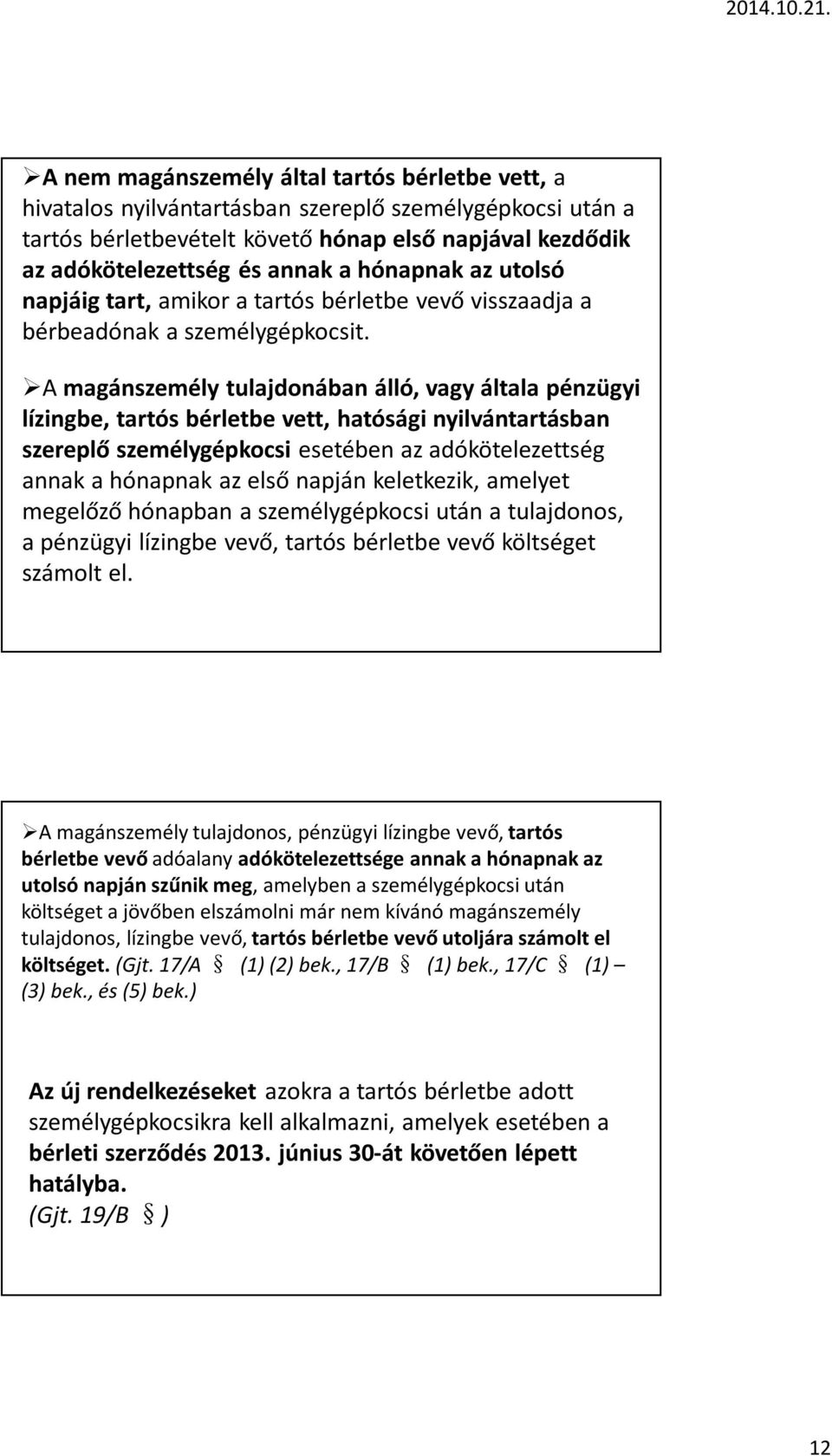 A magánszemély tulajdonában álló, vagy általa pénzügyi lízingbe, tartós bérletbe vett, hatósági nyilvántartásban szereplő személygépkocsi esetében az adókötelezettség annak a hónapnak az első napján