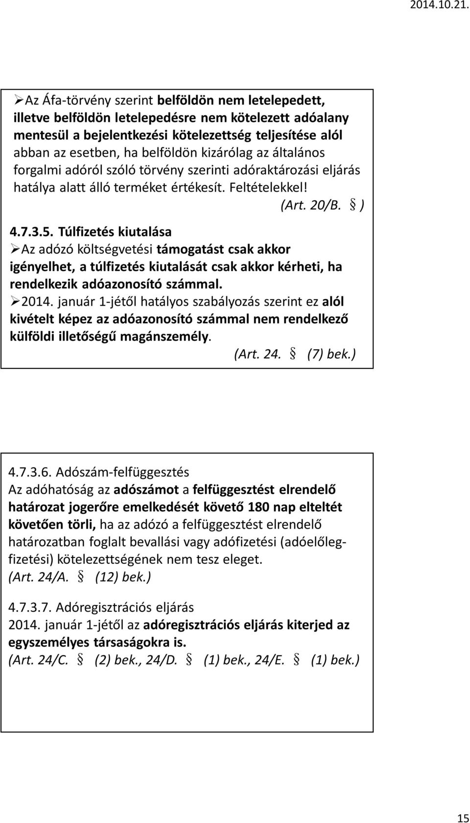 Túlfizetés kiutalása Az adózó költségvetési támogatást csak akkor igényelhet, a túlfizetés kiutalását csak akkor kérheti, ha rendelkezik adóazonosító számmal. 2014.