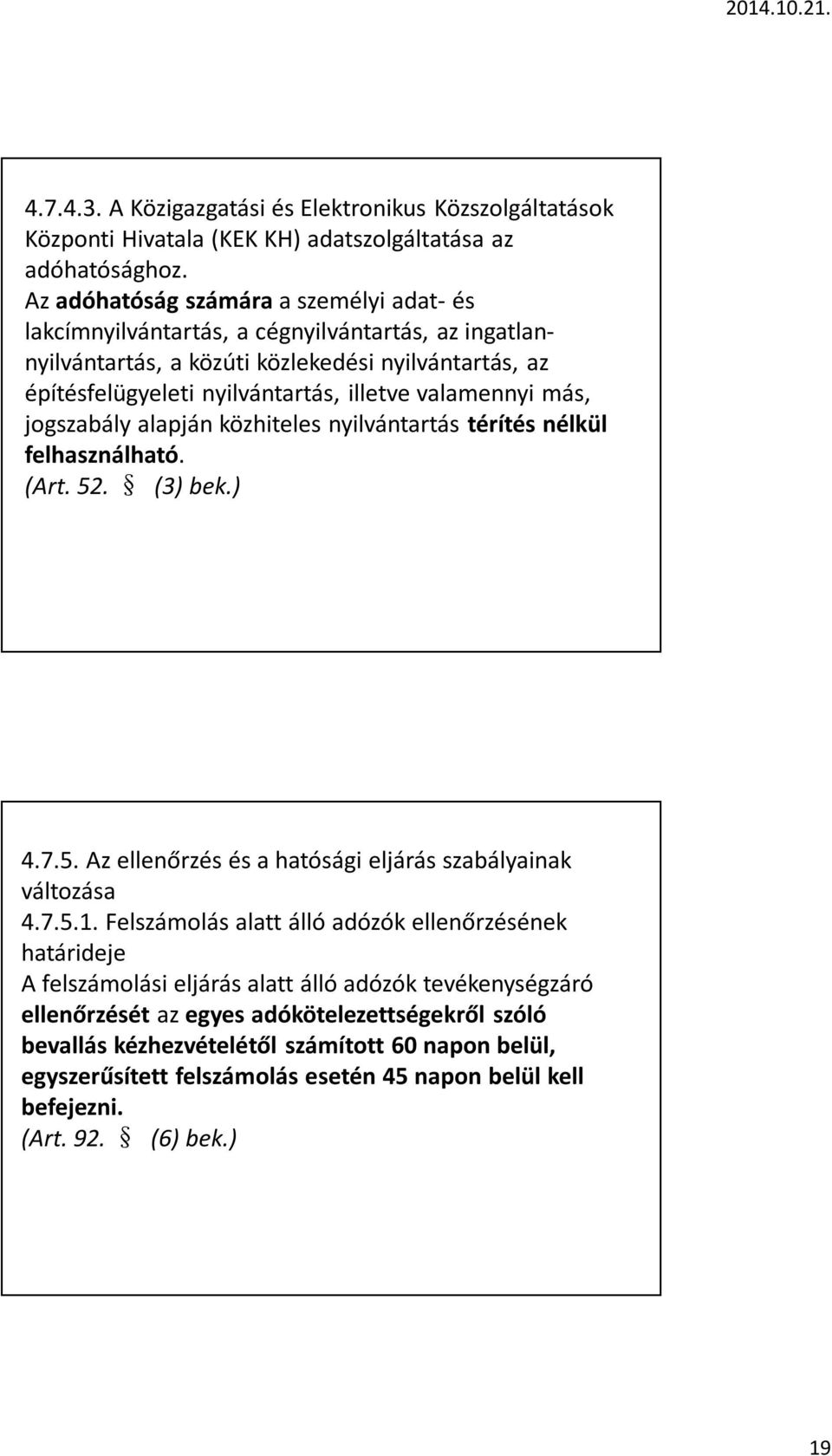 más, jogszabály alapján közhiteles nyilvántartás térítés nélkül felhasználható. (Art. 52. (3) bek.) 4.7.5. Az ellenőrzés és a hatósági eljárás szabályainak változása 4.7.5.1.