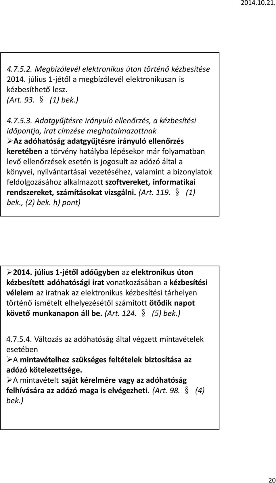 Adatgyűjtésre irányuló ellenőrzés, a kézbesítési időpontja, irat címzése meghatalmazottnak Az adóhatóság adatgyűjtésre irányuló ellenőrzés keretében a törvény hatályba lépésekor már folyamatban levő