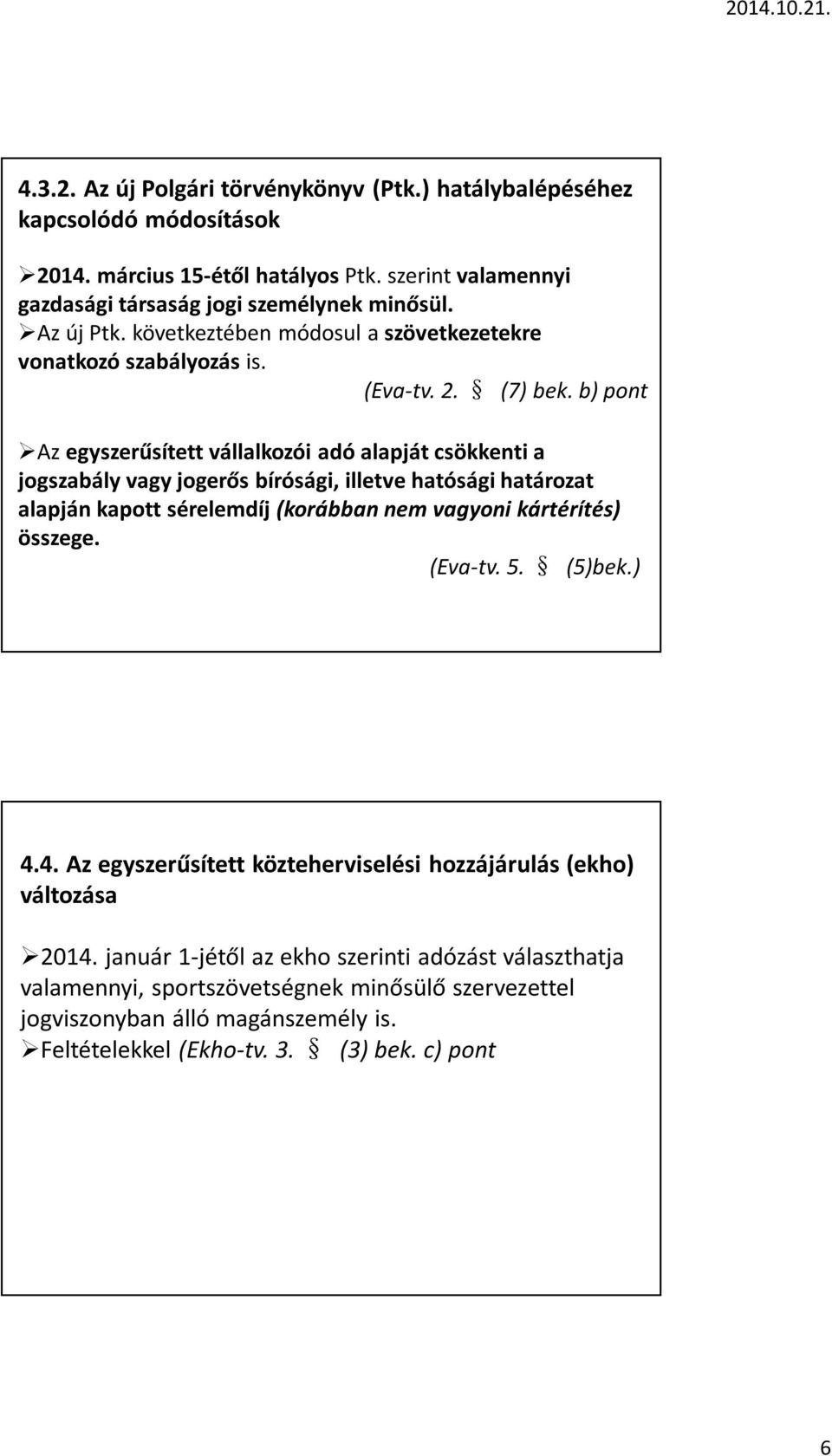 b) pont Az egyszerűsített vállalkozói adó alapját csökkenti a jogszabály vagy jogerős bírósági, illetve hatósági határozat alapján kapott sérelemdíj (korábban nem vagyoni kártérítés)