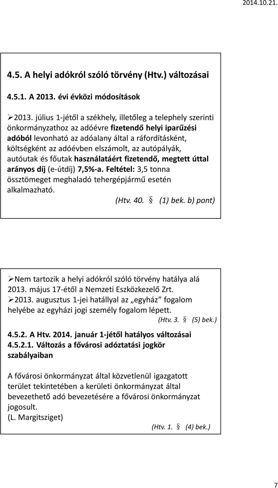 az autópályák, autóutak és főutak használatáért fizetendő, megtett úttal arányos díj (e-útdíj) 7,5%-a. Feltétel: 3,5 tonna össztömeget meghaladó tehergépjármű esetén alkalmazható. (Htv. 40. (1) bek.