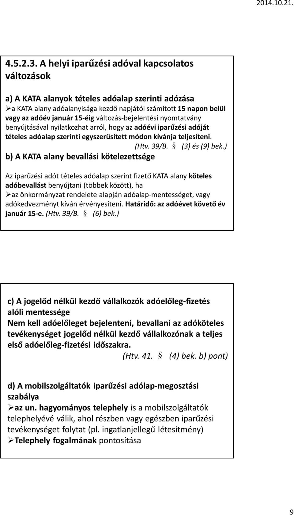 változás-bejelentési nyomtatvány benyújtásával nyilatkozhat arról, hogy az adóévi iparűzési adóját tételes adóalap szerinti egyszerűsített módon kívánja teljesíteni. (Htv. 39/B. (3) és (9) bek.