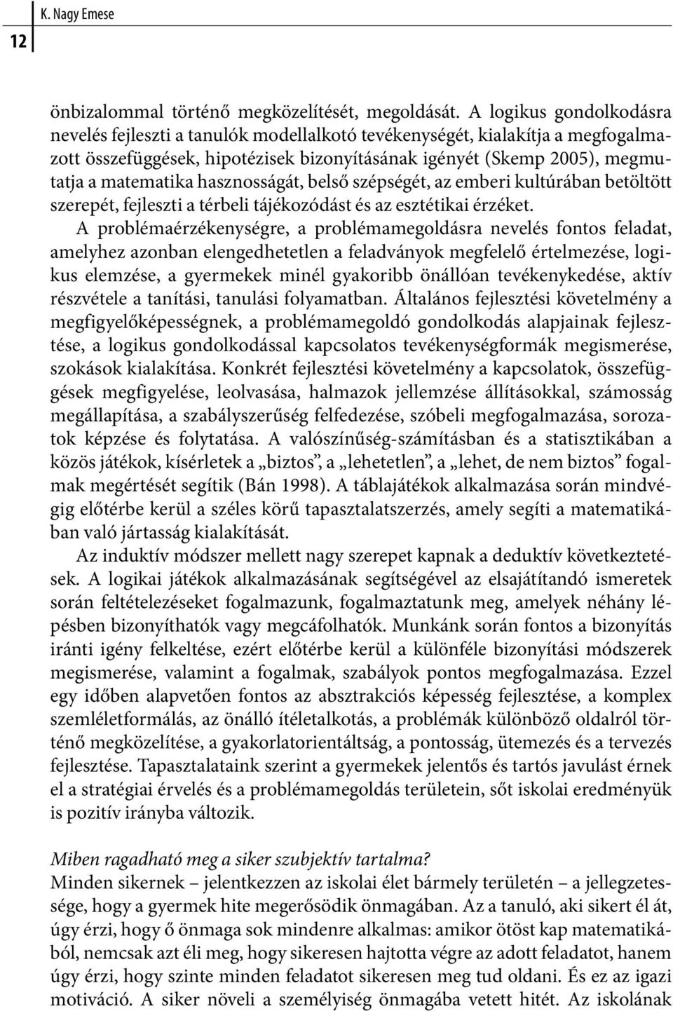 hasznosságát, belső szépségét, az emberi kultúrában betöltött szerepét, fejleszti a térbeli tájékozódást és az esztétikai érzéket.