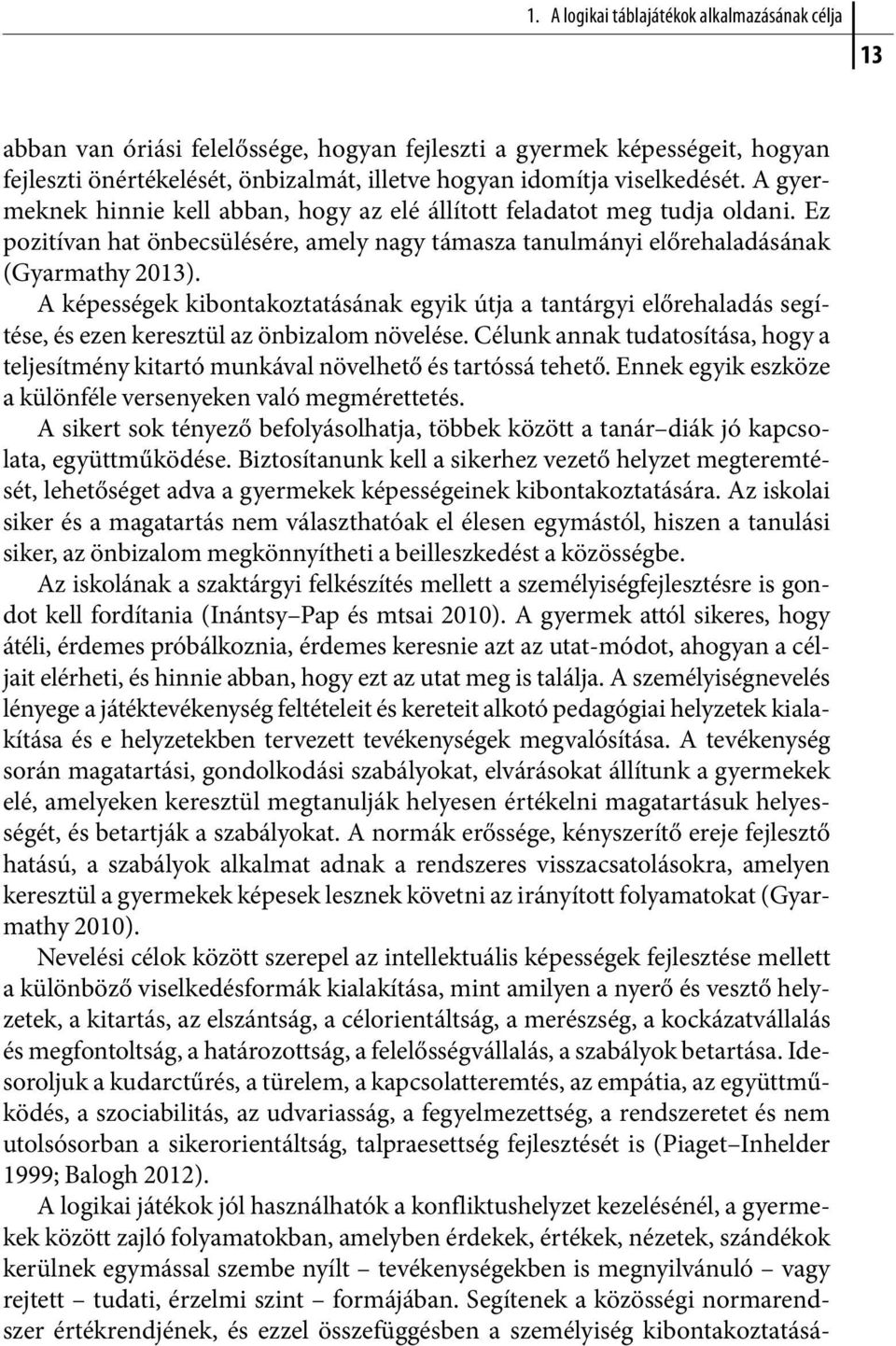 A képességek kibontakoztatásának egyik útja a tantárgyi előrehaladás segítése, és ezen keresztül az önbizalom növelése.