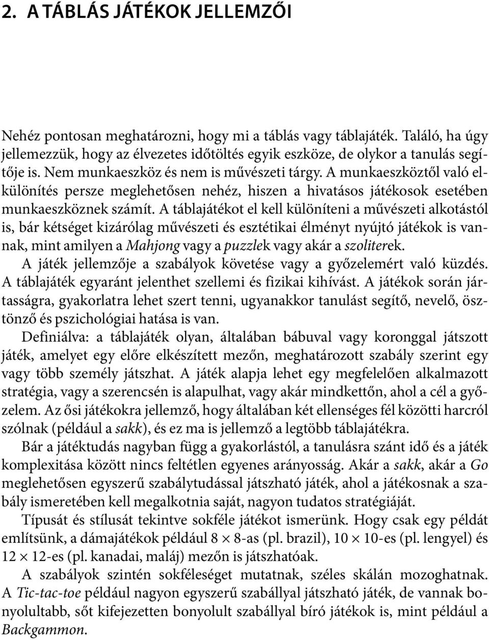 A táblajátékot el kell különíteni a művészeti alkotástól is, bár kétséget kizárólag művészeti és esztétikai élményt nyújtó játékok is vannak, mint amilyen a Mahjong vagy a puzzlek vagy akár a