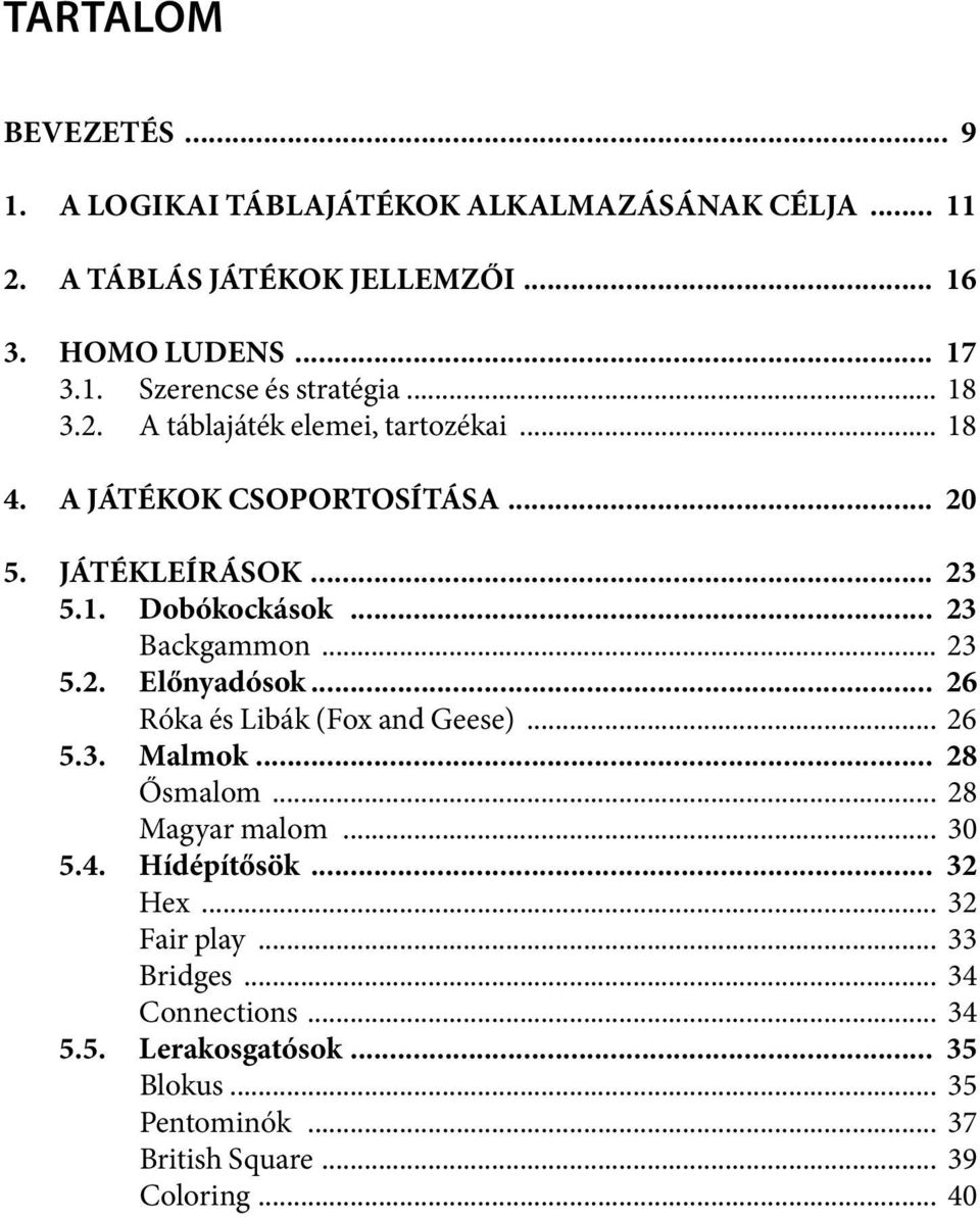 .. 26 Róka és Libák (Fox and Geese)... 26 5.3. Malmok... 28 Ősmalom... 28 Magyar malom... 30 5.4. Hídépítősök... 32 Hex... 32 Fair play... 33 Bridges.