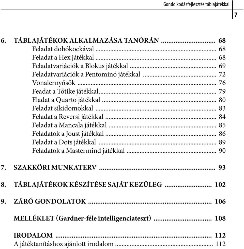 .. 83 Feladat a Reversi játékkal... 84 Feladat a Mancala játékkal... 85 Feladatok a Joust játékkal... 86 Feladat a Dots játékkal... 89 Feladatok a Mastermind játékkal... 90 7.