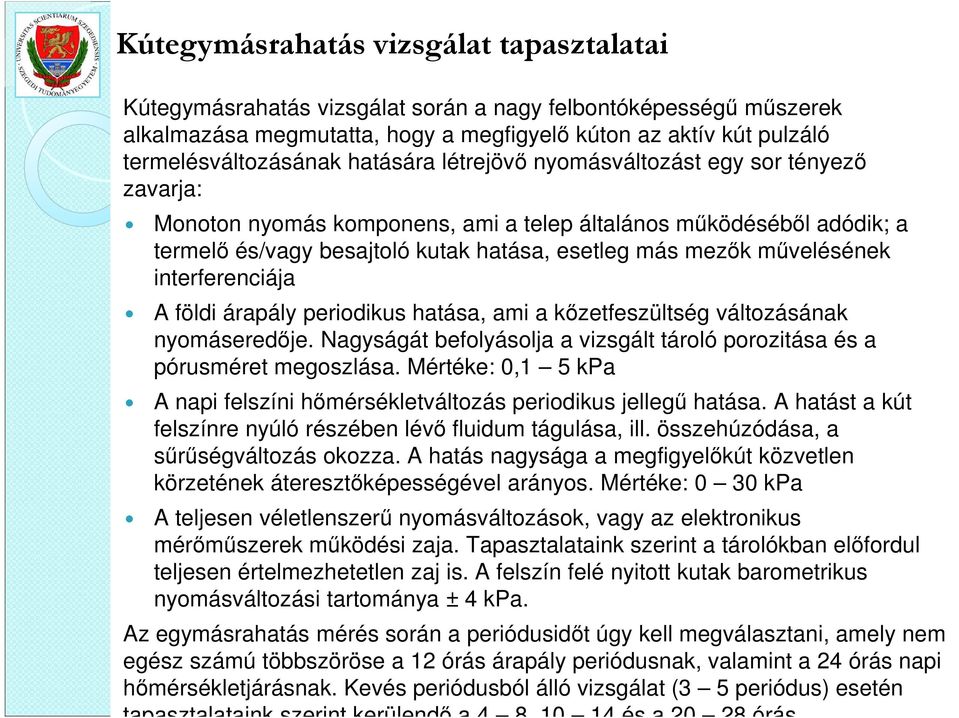 interferenciája A földi árapály periodikus hatása, ami a kőzetfeszültség változásának nyomáseredője. Nagyságát befolyásolja a vizsgált tároló porozitása és a pórusméret megoszlása.