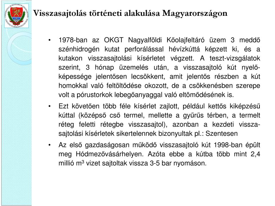 A teszt-vizsgálatok szerint, 3 hónap üzemelés után, a visszasajtoló kút nyelőképessége jelentősen lecsökkent, amit jelentős részben a kút homokkal való feltöltődése okozott, de a csökkenésben szerepe