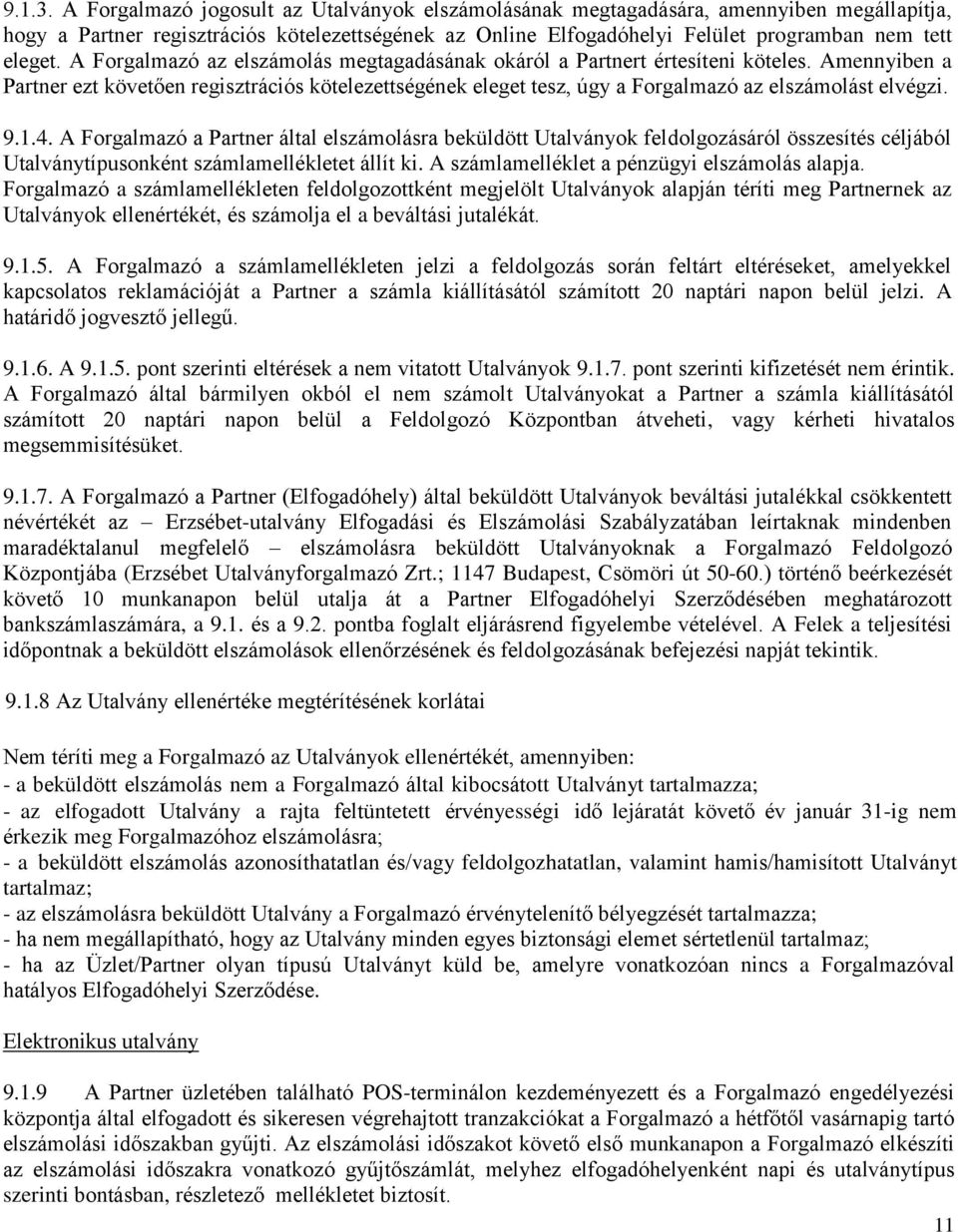 A Forgalmazó az elszámolás megtagadásának okáról a Partnert értesíteni köteles. Amennyiben a Partner ezt követően regisztrációs kötelezettségének eleget tesz, úgy a Forgalmazó az elszámolást elvégzi.