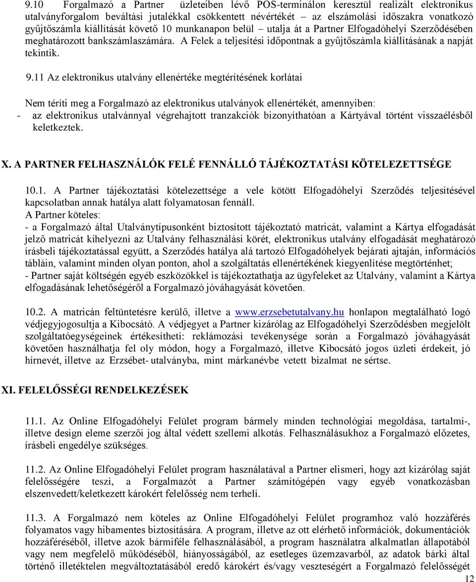 9.11 Az elektronikus utalvány ellenértéke megtérítésének korlátai Nem téríti meg a Forgalmazó az elektronikus utalványok ellenértékét, amennyiben: - az elektronikus utalvánnyal végrehajtott