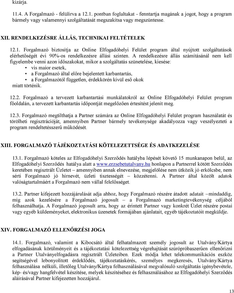 A rendelkezésre állás számításánál nem kell figyelembe venni azon időszakokat, mikor a szolgáltatás szünetelése, kiesése: vis maior esetek, a Forgalmazó által előre bejelentett karbantartás, a