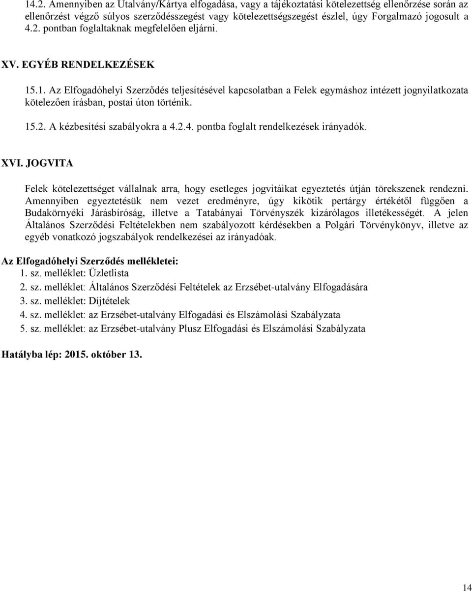 .1. Az Elfogadóhelyi Szerződés teljesítésével kapcsolatban a Felek egymáshoz intézett jognyilatkozata kötelezően írásban, postai úton történik. 15.2. A kézbesítési szabályokra a 4.