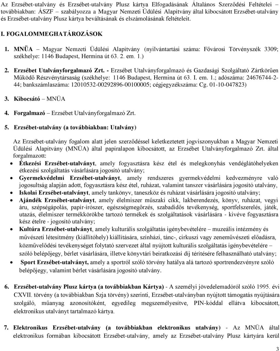 MNÜA Magyar Nemzeti Üdülési Alapítvány (nyilvántartási száma: Fővárosi Törvényszék 3309; székhelye: 1146 Budapest, Hermina út 63. 2. em. 1.) 2. Erzsébet Utalványforgalmazó Zrt.