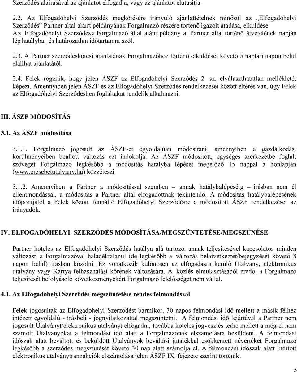 Az Elfogadóhelyi Szerződés a Forgalmazó által aláírt példány a Partner által történő átvételének napján lép hatályba, és határozatlan időtartamra szól. 2.3.