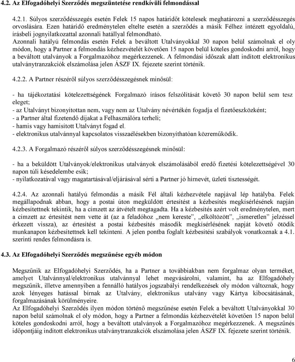 Azonnali hatályú felmondás esetén Felek a beváltott Utalványokkal 30 napon belül számolnak el oly módon, hogy a Partner a felmondás kézhezvételét követően 15 napon belül köteles gondoskodni arról,