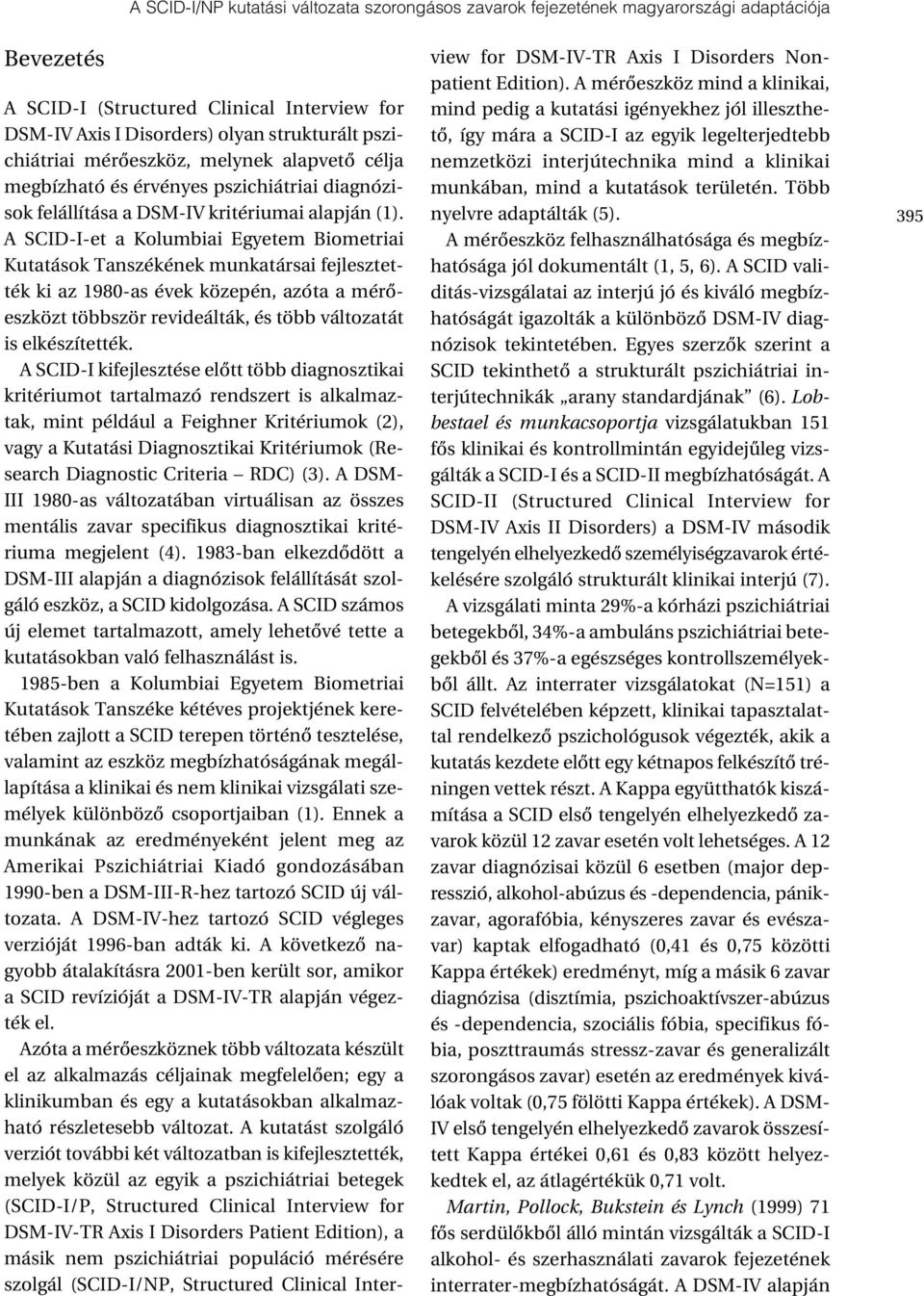 A SCID-I-et a Kolumbiai Egyetem Biometriai Kutatások Tanszékének munkatársai fejlesztették ki az 1980-as évek közepén, azóta a mérôeszközt többször revideálták, és több változatát is elkészítették.