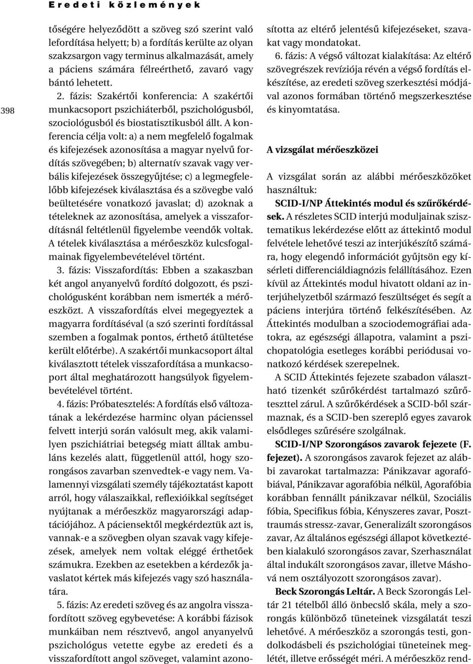 A konferencia célja volt: a) a nem megfelelô fogalmak és kifejezések azonosítása a magyar nyelvû fordítás szövegében; b) alternatív szavak vagy verbális kifejezések összegyûjtése; c) a legmegfelelôbb