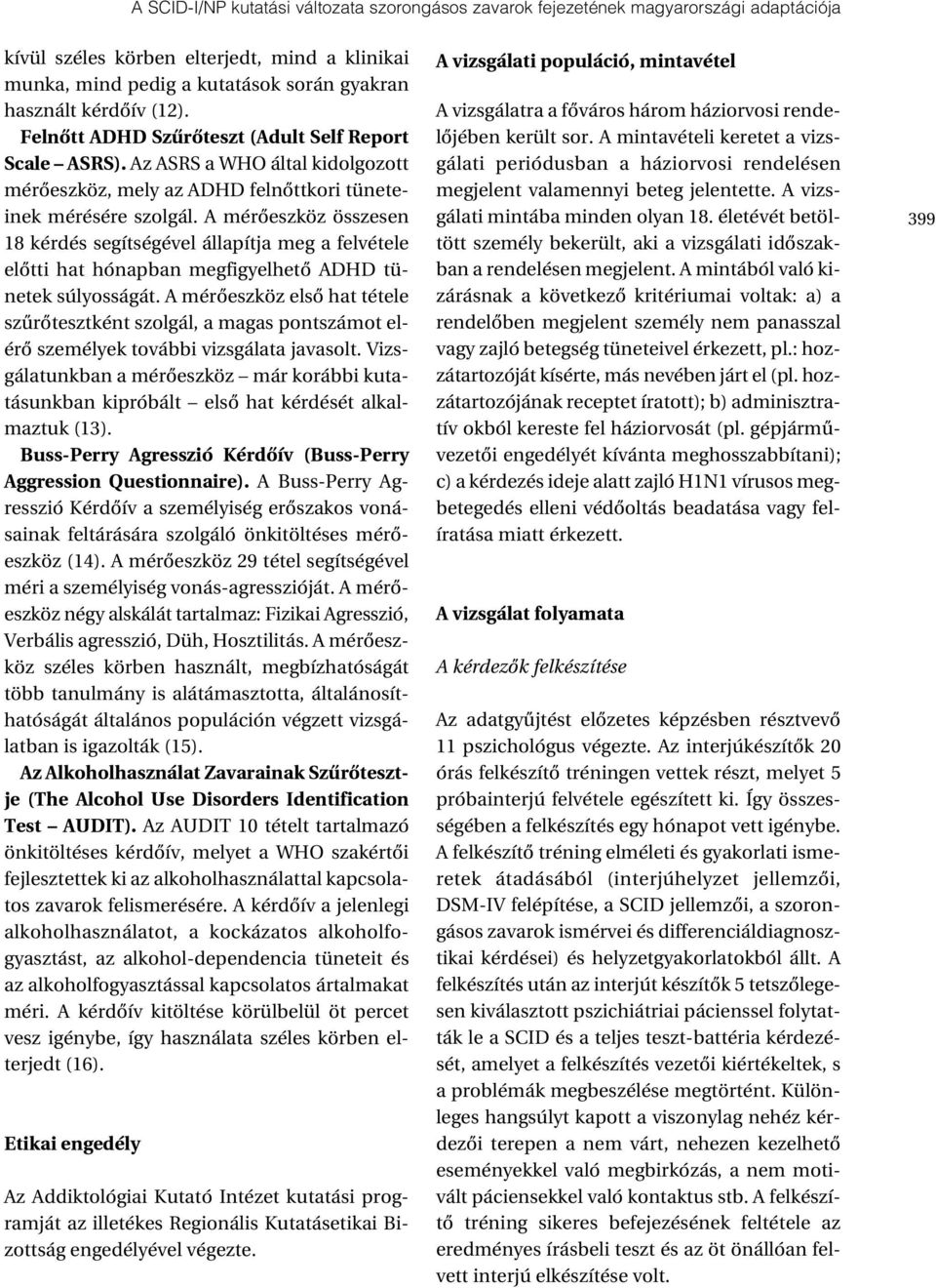 A mérôeszköz összesen 18 kérdés segítségével állapítja meg a felvétele elôtti hat hónapban megfigyelhetô ADHD tünetek súlyosságát.