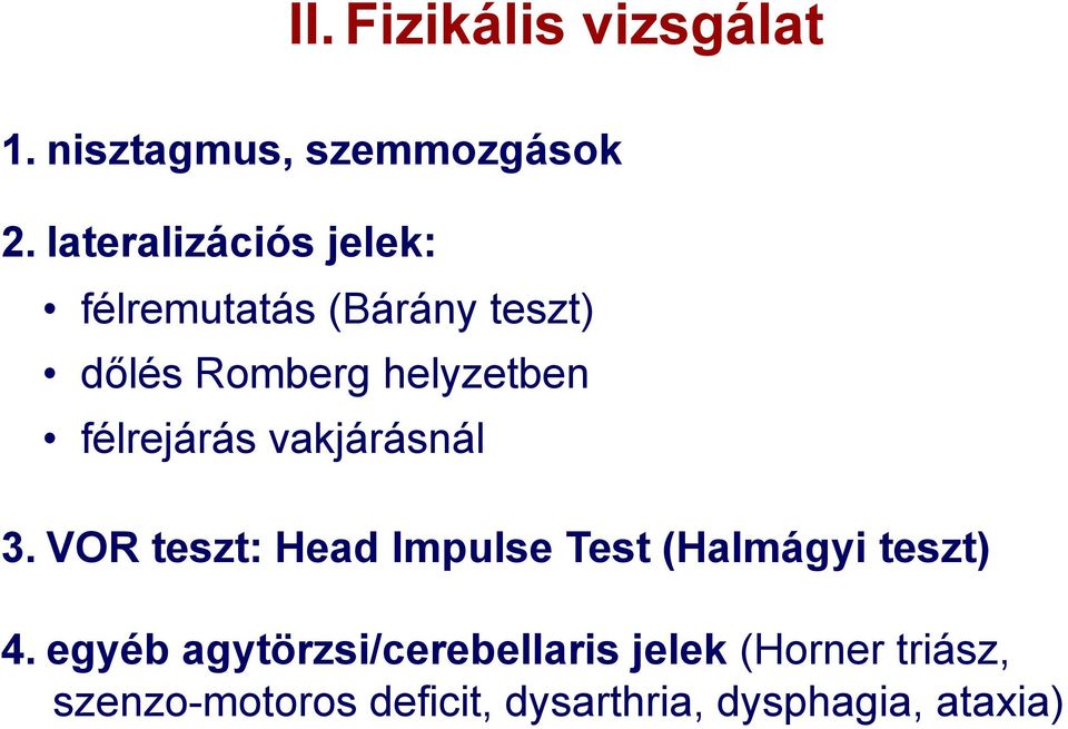 félrejárás vakjárásnál 3. VOR teszt: Head Impulse Test (Halmágyi teszt) 4.