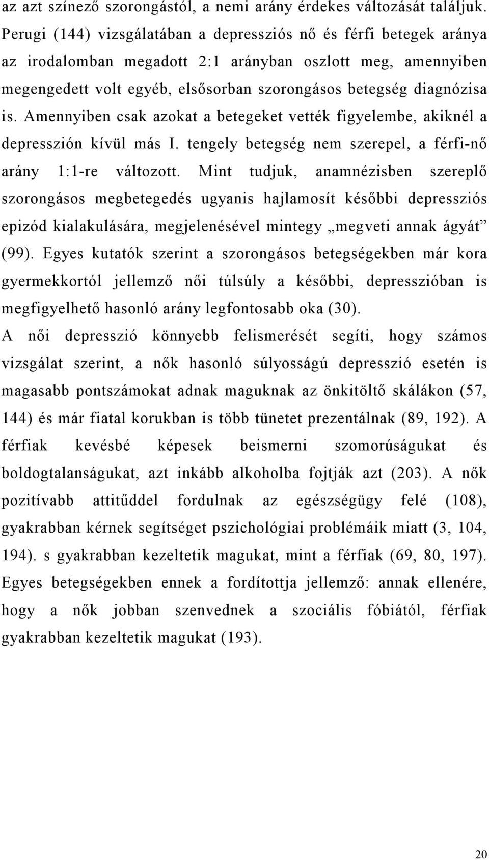 Amennyiben csak azokat a betegeket vették figyelembe, akiknél a depresszión kívül más I. tengely betegség nem szerepel, a férfi-nő arány 1:1-re változott.