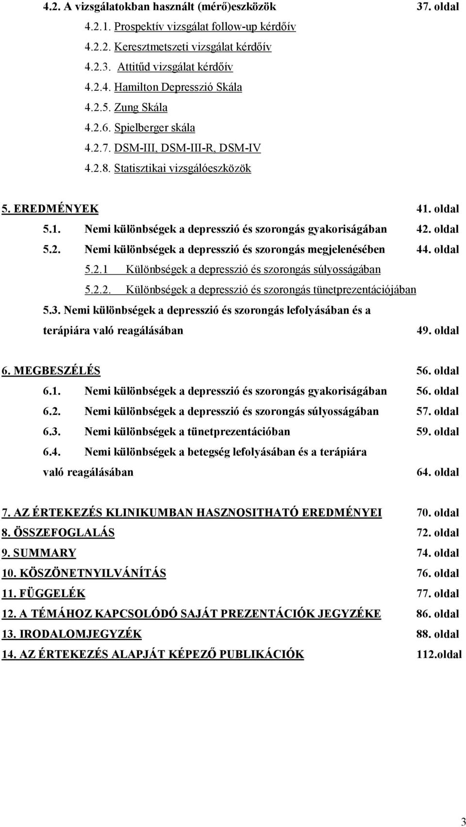 oldal 5.2. Nemi különbségek a depresszió és szorongás megjelenésében 44. oldal 5.2.1 Különbségek a depresszió és szorongás súlyosságában 5.2.2. Különbségek a depresszió és szorongás tünetprezentációjában 5.