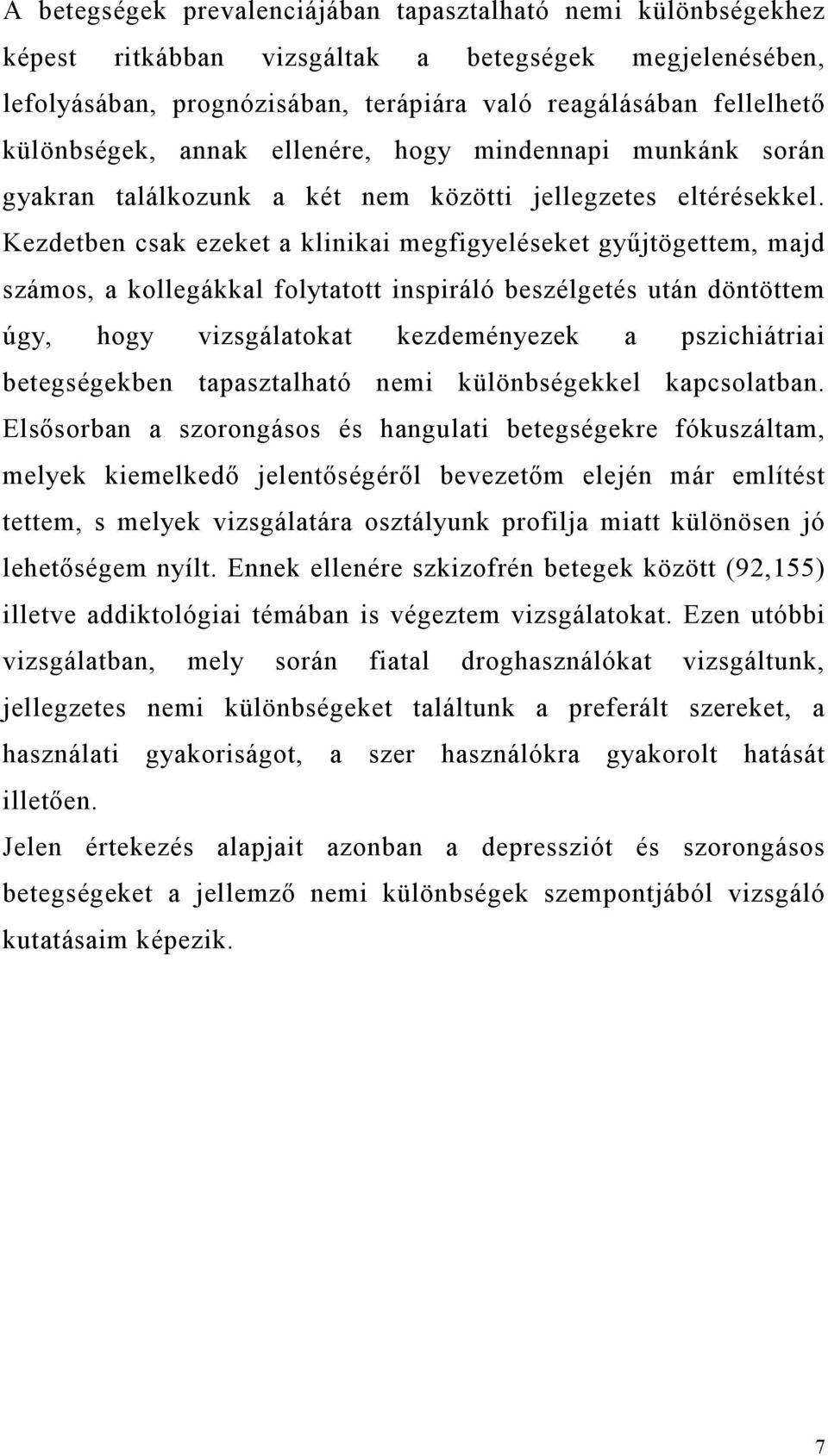 Kezdetben csak ezeket a klinikai megfigyeléseket gyűjtögettem, majd számos, a kollegákkal folytatott inspiráló beszélgetés után döntöttem úgy, hogy vizsgálatokat kezdeményezek a pszichiátriai