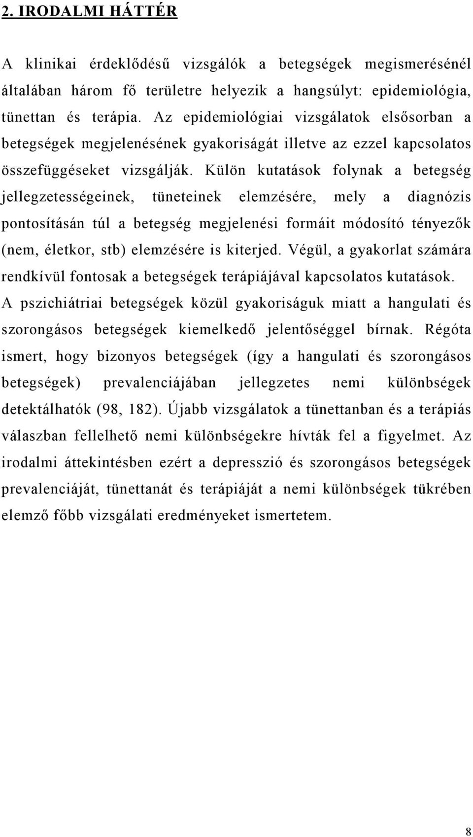 Külön kutatások folynak a betegség jellegzetességeinek, tüneteinek elemzésére, mely a diagnózis pontosításán túl a betegség megjelenési formáit módosító tényezők (nem, életkor, stb) elemzésére is