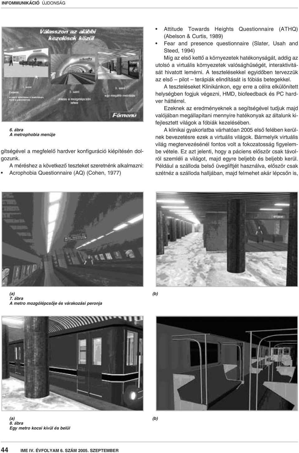 questionnaire (Slater, Usah and Steed, 1994) Míg az elsô kettô a környezetek hatékonyságát, addig az utolsó a virtuális környezetek valósághûségét, interaktivitását hivatott lemérni.