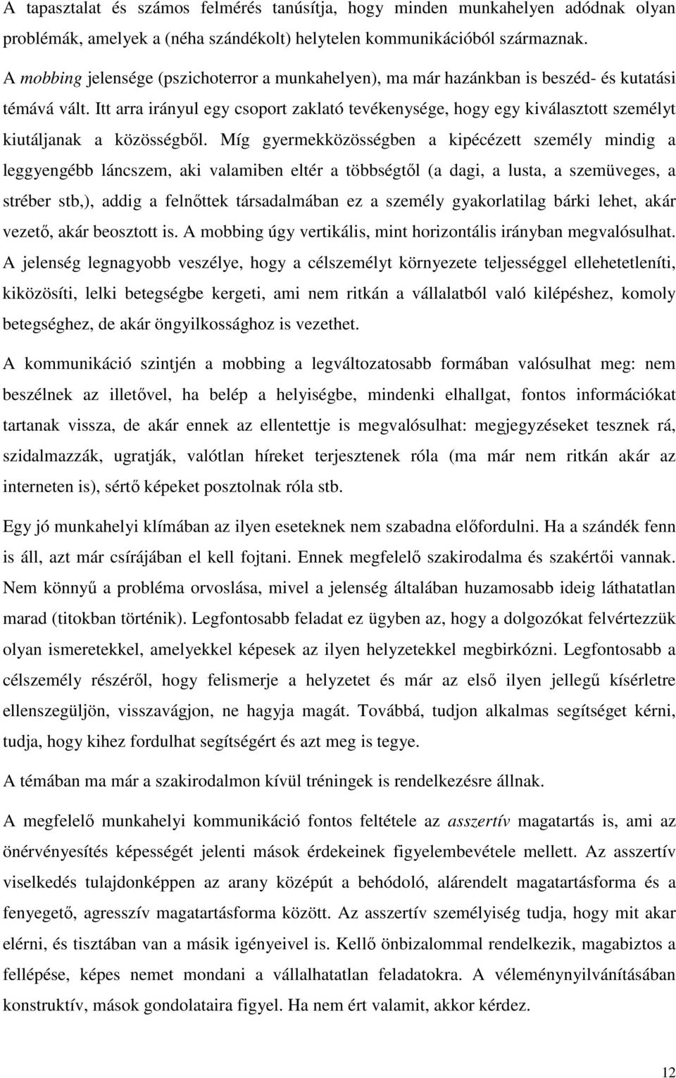 Itt arra irányul egy csoport zaklató tevékenysége, hogy egy kiválasztott személyt kiutáljanak a közösségből.