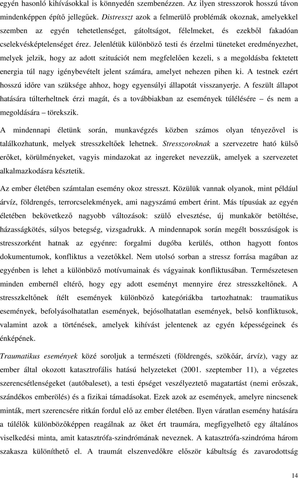 Jelenlétük különböző testi és érzelmi tüneteket eredményezhet, melyek jelzik, hogy az adott szituációt nem megfelelően kezeli, s a megoldásba fektetett energia túl nagy igénybevételt jelent számára,