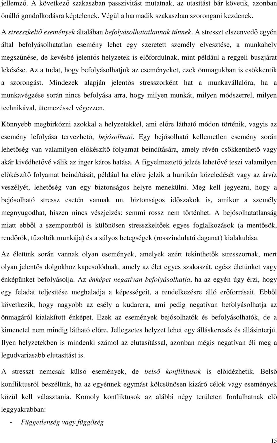 A stresszt elszenvedő egyén által befolyásolhatatlan esemény lehet egy szeretett személy elvesztése, a munkahely megszűnése, de kevésbé jelentős helyzetek is előfordulnak, mint például a reggeli