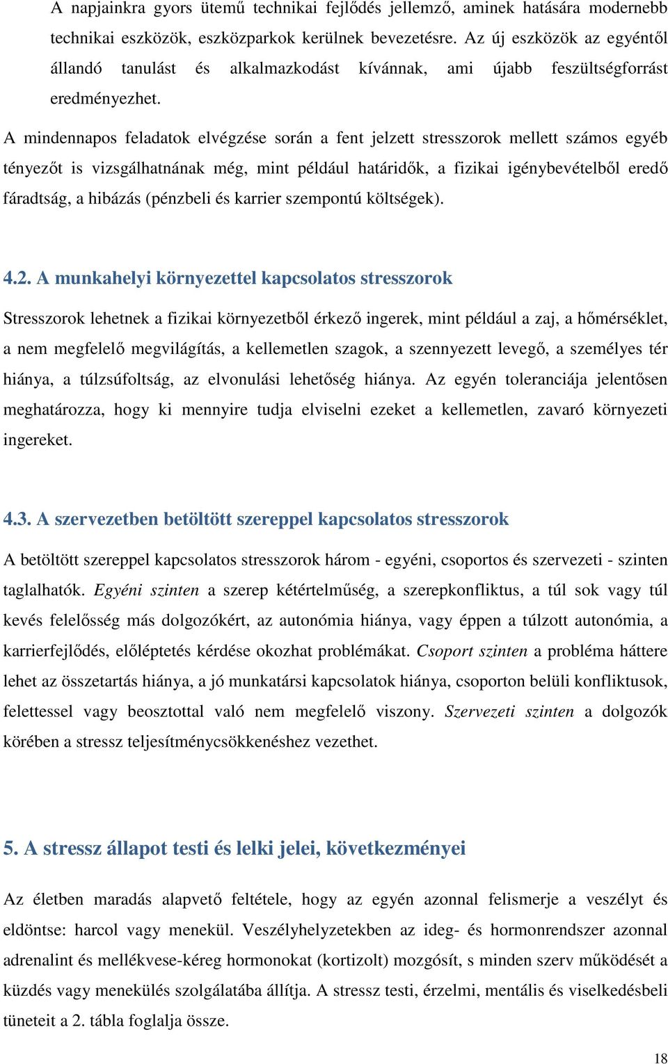 A mindennapos feladatok elvégzése során a fent jelzett stresszorok mellett számos egyéb tényezőt is vizsgálhatnának még, mint például határidők, a fizikai igénybevételből eredő fáradtság, a hibázás