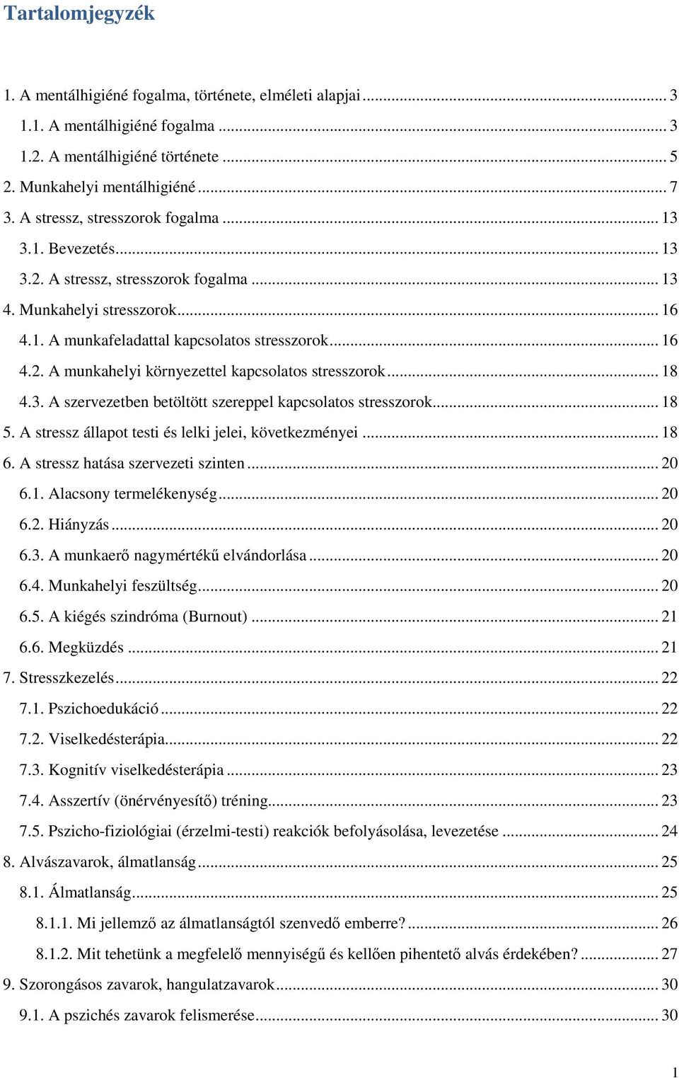 .. 18 4.3. A szervezetben betöltött szereppel kapcsolatos stresszorok... 18 5. A stressz állapot testi és lelki jelei, következményei... 18 6. A stressz hatása szervezeti szinten... 20 6.1. Alacsony termelékenység.