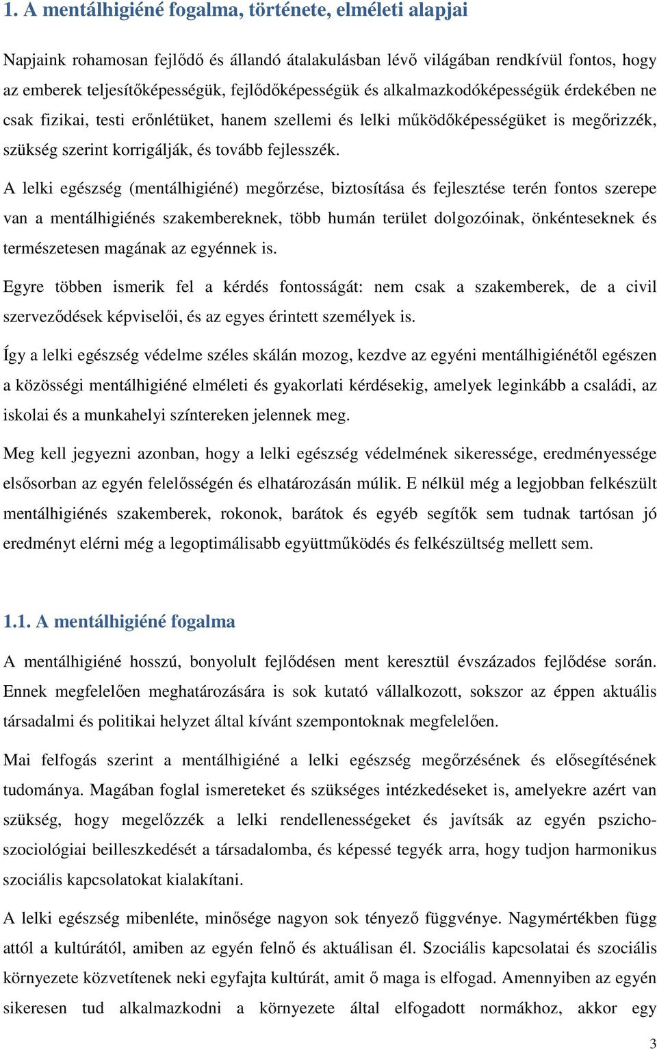 A lelki egészség (mentálhigiéné) megőrzése, biztosítása és fejlesztése terén fontos szerepe van a mentálhigiénés szakembereknek, több humán terület dolgozóinak, önkénteseknek és természetesen magának