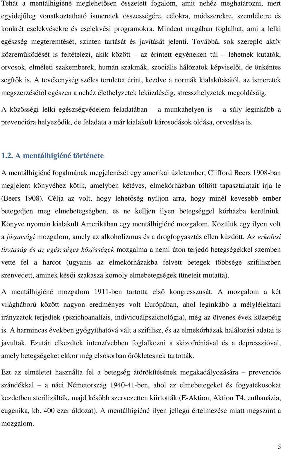 Továbbá, sok szereplő aktív közreműködését is feltételezi, akik között az érintett egyéneken túl lehetnek kutatók, orvosok, elméleti szakemberek, humán szakmák, szociális hálózatok képviselői, de