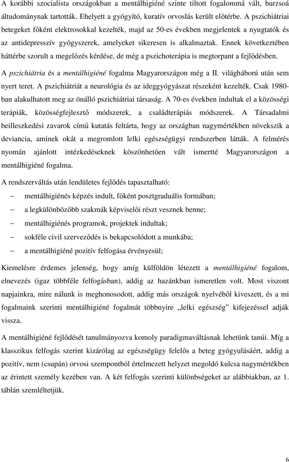 Ennek következtében háttérbe szorult a megelőzés kérdése, de még a pszichoterápia is megtorpant a fejlődésben. A pszichiátria és a mentálhigiéné fogalma Magyarországon még a II.