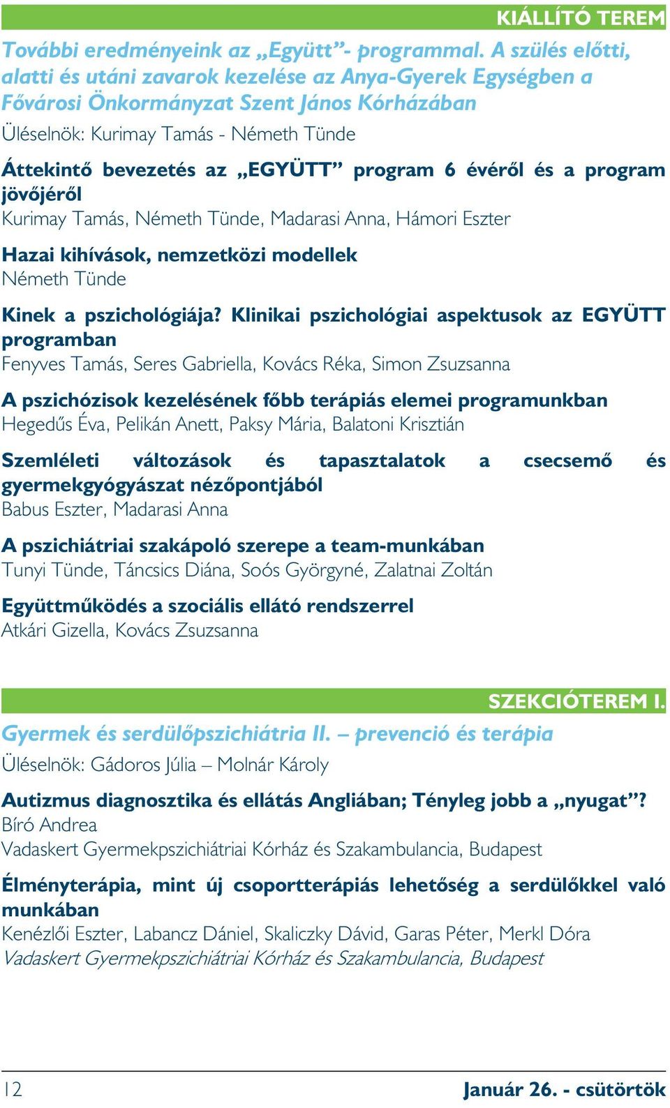 6 évérõl és a program jövõjérõl Kurimay Tamás, Németh Tünde, Madarasi Anna, Hámori Eszter Hazai kihívások, nemzetközi modellek Németh Tünde Kinek a pszichológiája?