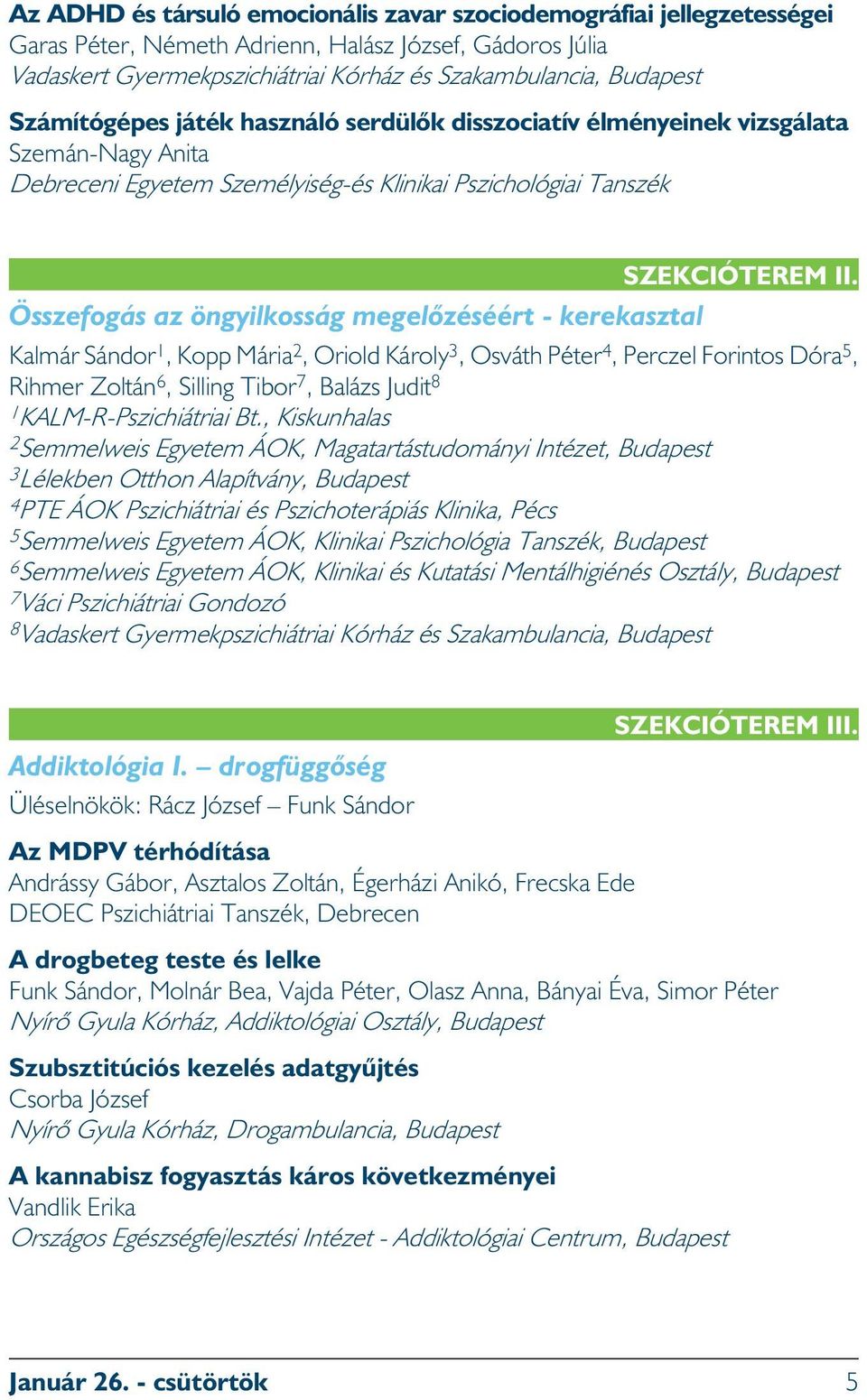 Összefogás az öngyilkosság megelõzéséért - kerekasztal Kalmár Sándor 1, Kopp Mária 2, Oriold Károly 3, Osváth Péter 4, Perczel Forintos Dóra 5, Rihmer Zoltán 6, Silling Tibor 7, Balázs Judit 8 1