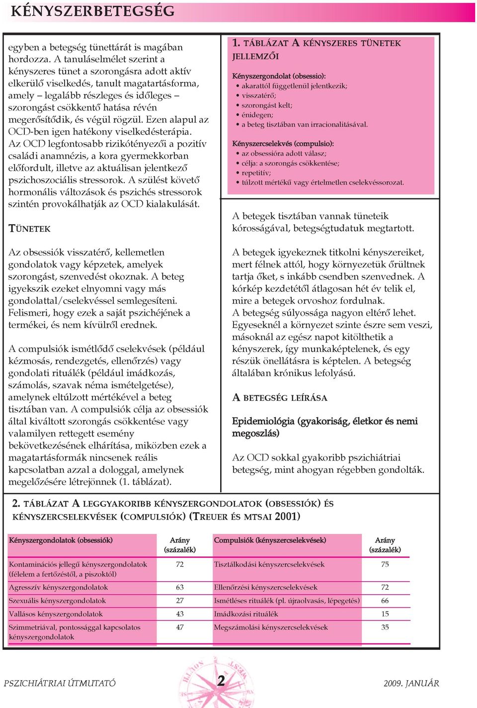 megerõsítõdik, és végül rögzül. Ezen alapul az OCD-ben igen hatékony viselkedésterápia.